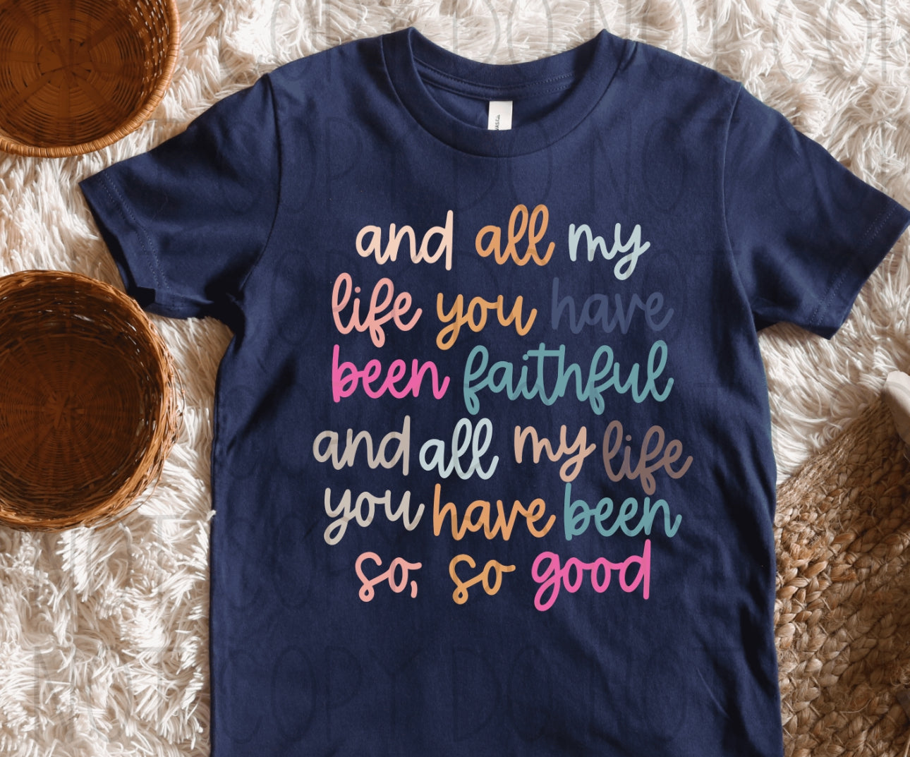 and all my life you have been faithful and all my life you have been so, so good- Completed Tee