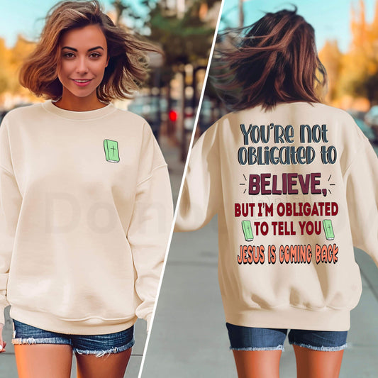 You’re not obligated to believe but I’m obligate to tell you Jesus is coming back-sweatshirt